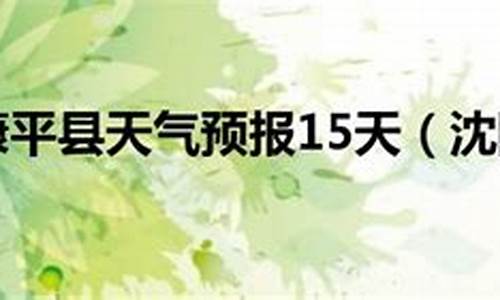 康平县天气预报15天查询当地_康平县天气预报15天查询当地疫情